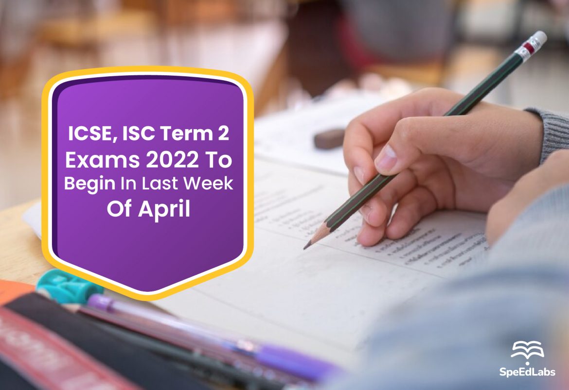 ICSE, ISC Term 2 Exams 2022 to begin in the last week of April